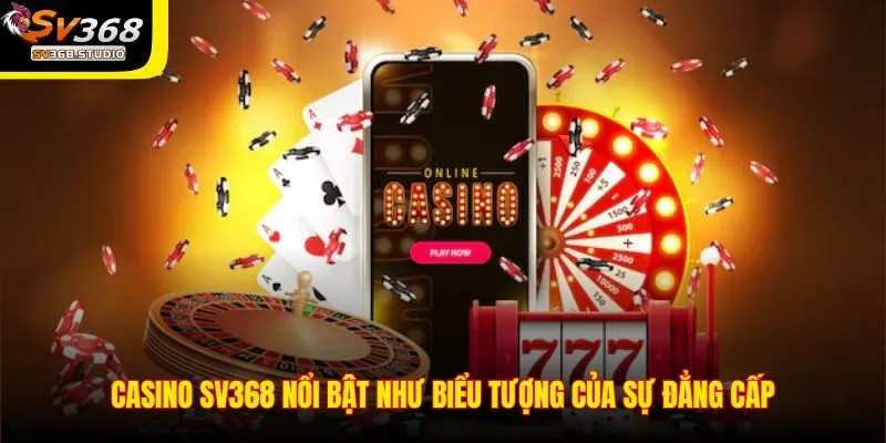 Giới thiệu tổng quan về Casino SV368