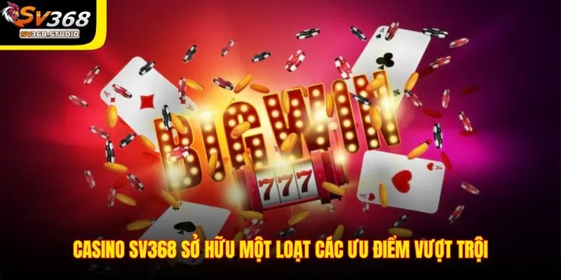 Ưu điểm nổi bật của Casino SV368