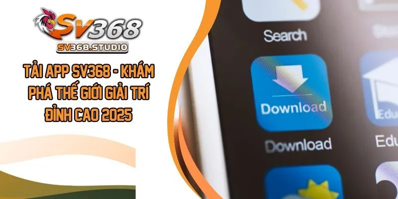 Tải App SV368 - Khám Phá Thế Giới Giải Trí Đỉnh Cao 2025